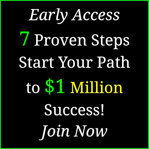 Early Access 7 Proven Steps Start Your Path to $1 Million Success! Join Now.